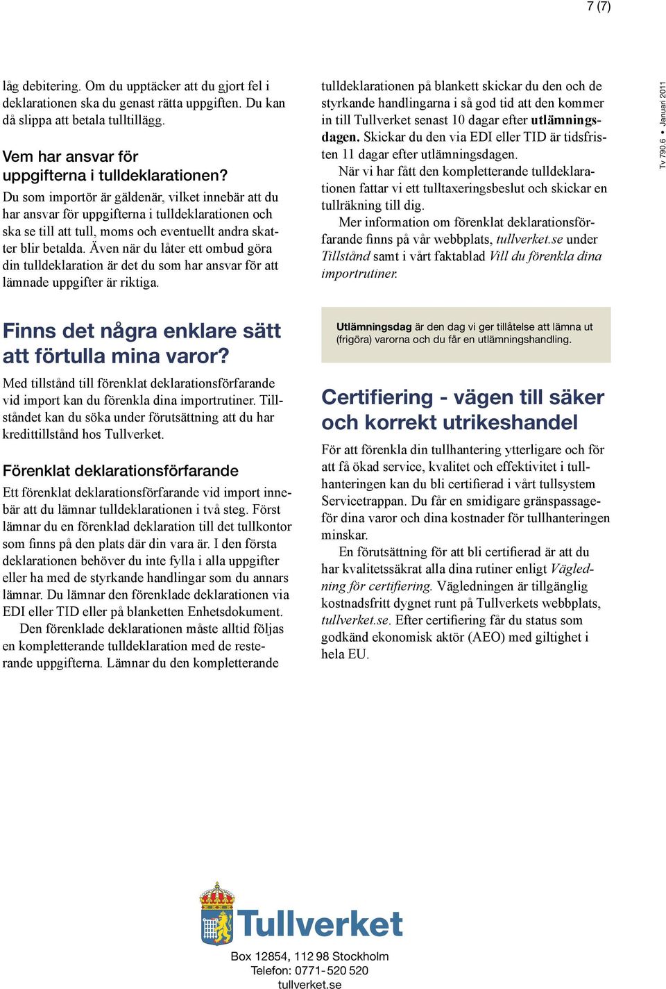 Även när du låter ett ombud göra din tulldeklaration är det du som har ansvar för att lämnade uppgifter är riktiga.