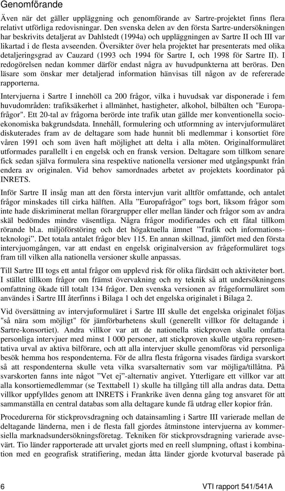 Översikter över hela projektet har presenterats med olika detaljeringsgrad av Cauzard (1993 och 1994 för Sartre I, och 1998 för Sartre II).