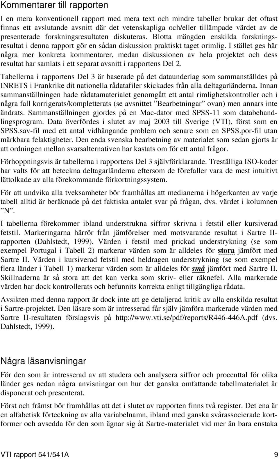 I stället ges här några mer konkreta kommentarer, medan diskussionen av hela projektet och dess resultat har samlats i ett separat avsnitt i rapportens Del 2.