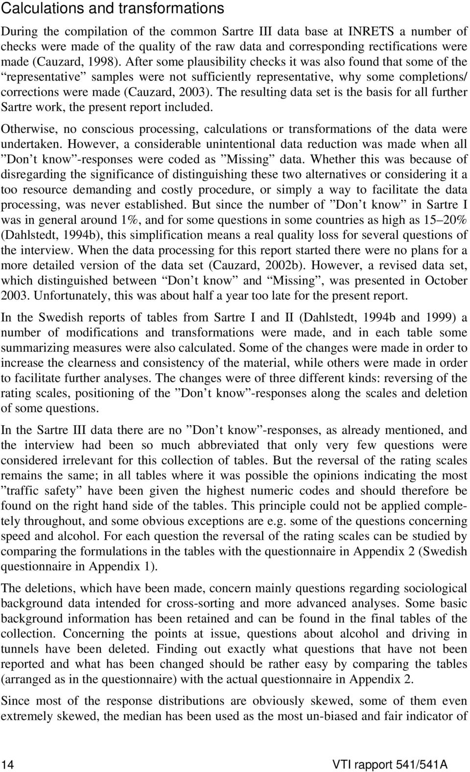 After some plausibility checks it was also found that some of the representative samples were not sufficiently representative, why some completions/ corrections were made (Cauzard, 2003).