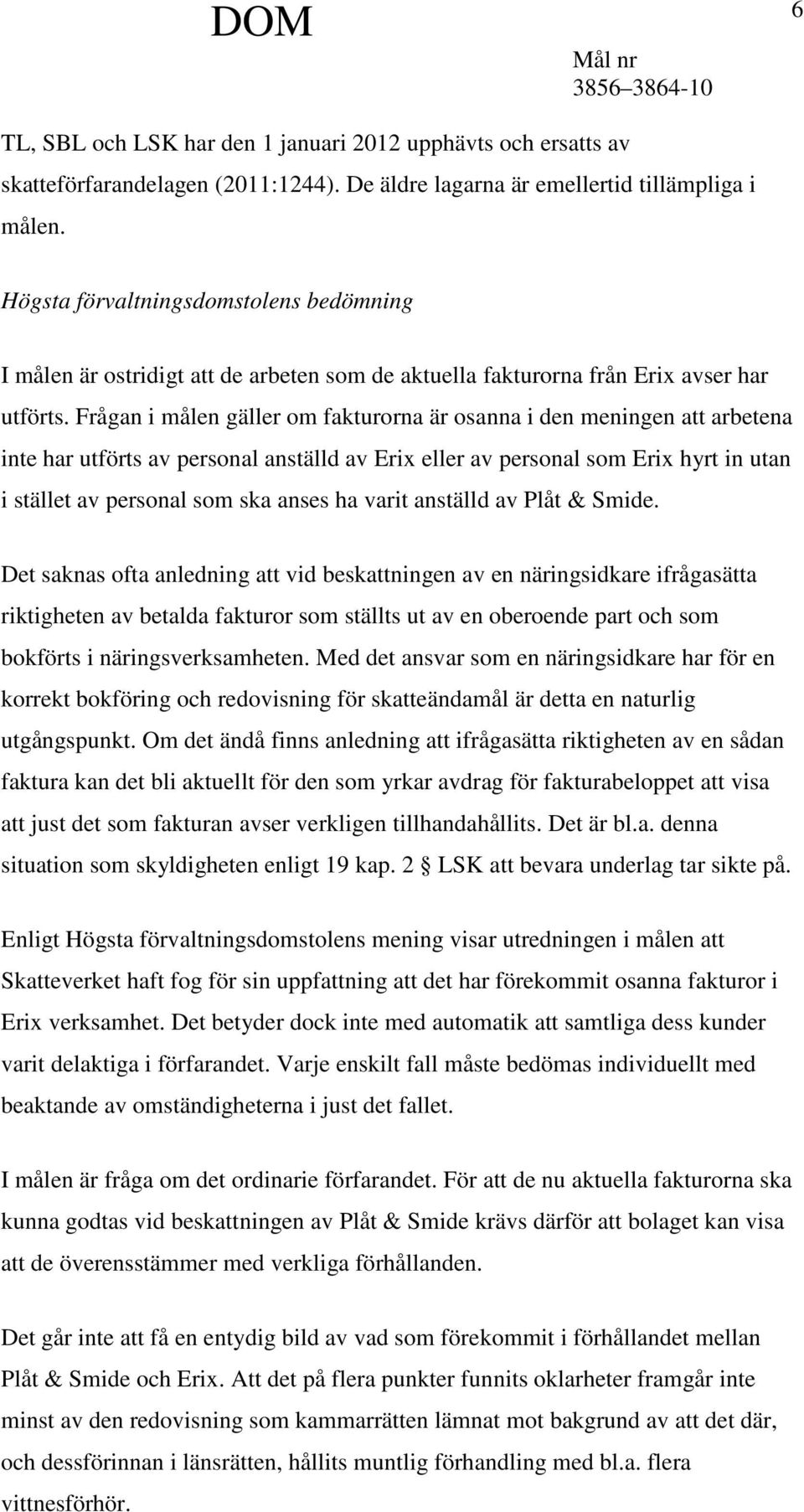 Frågan i målen gäller om fakturorna är osanna i den meningen att arbetena inte har utförts av personal anställd av Erix eller av personal som Erix hyrt in utan i stället av personal som ska anses ha