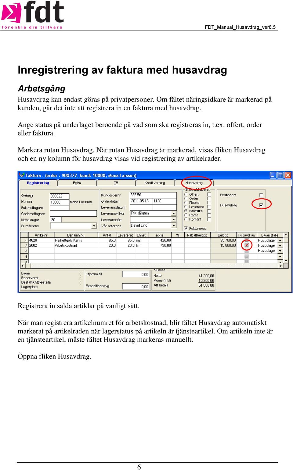 offert, order eller faktura. Markera rutan Husavdrag. När rutan Husavdrag är markerad, visas fliken Husavdrag och en ny kolumn för husavdrag visas vid registrering av artikelrader.