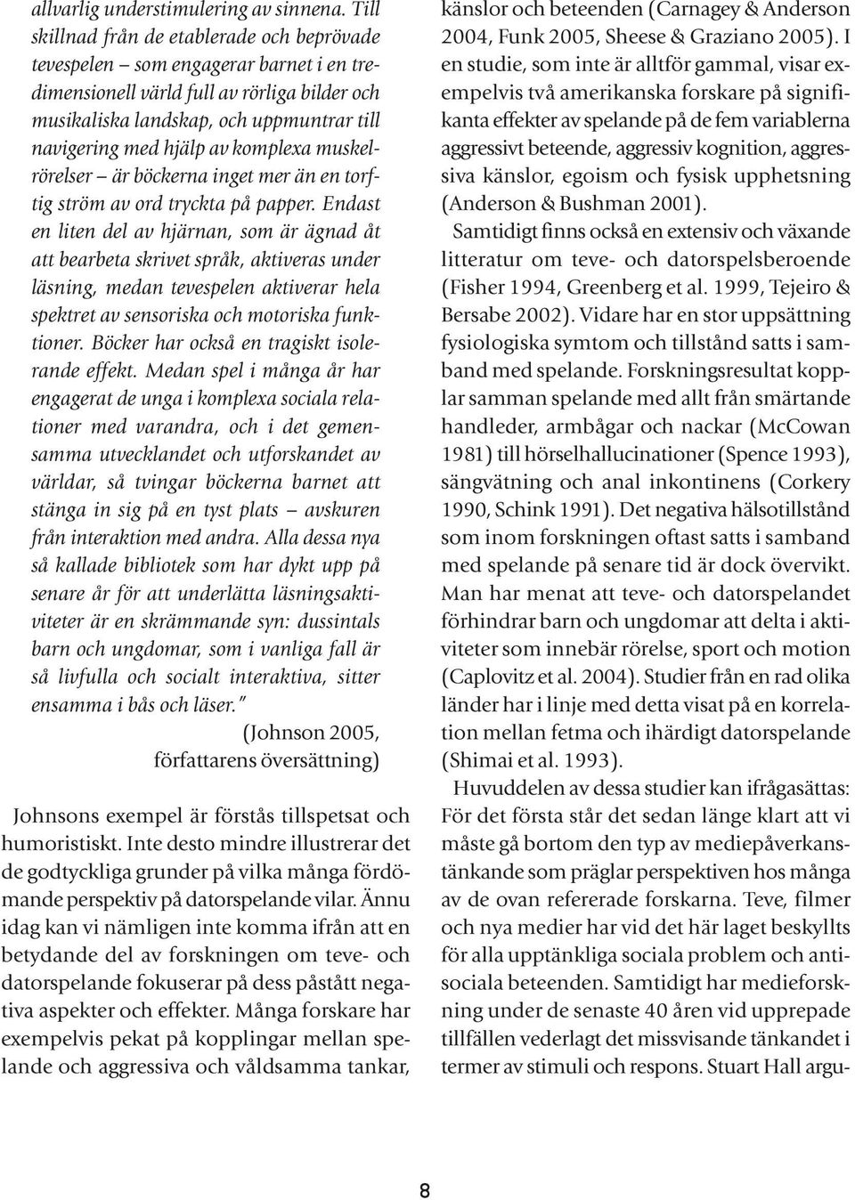 komplexa muskelrörelser är böckerna inget mer än en torftig ström av ord tryckta på papper.