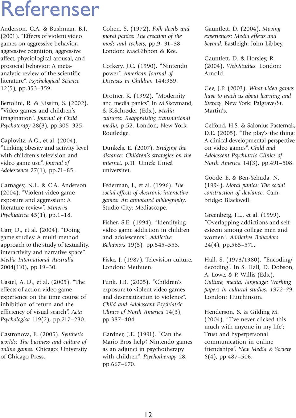 Psychological Science 12(5), pp.353 359. Bertolini, R. & Nissim, S. (2002). Video games and children s imagination. Journal of Child Psychoterapy 28(3), pp.305 325. Caplovitz, A.G., et al. (2004).