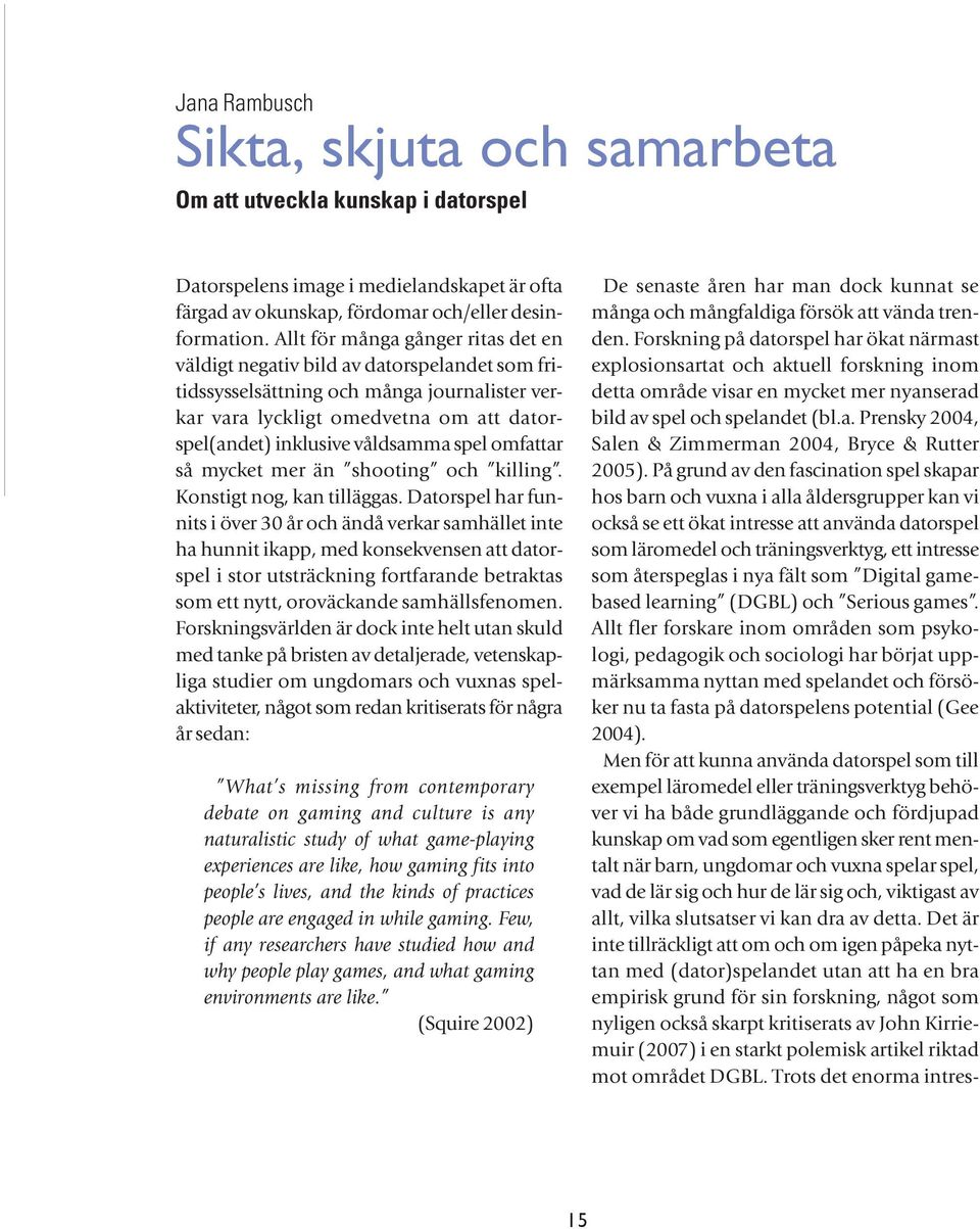 spel omfattar så mycket mer än shooting och killing. Konstigt nog, kan tilläggas.