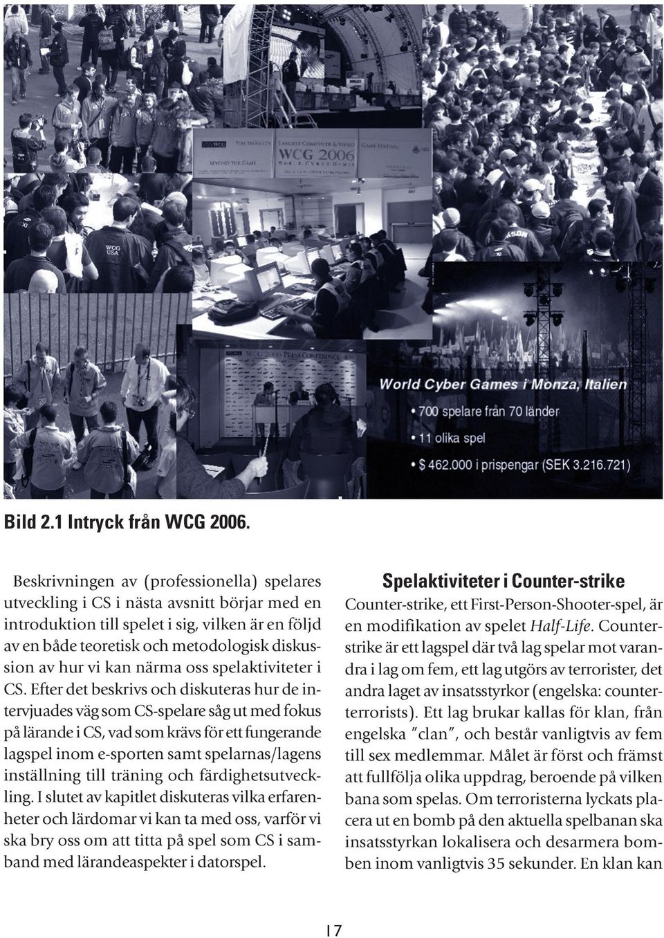 För varje eliminerad motståndare eller lyckat uppdrag får spelarna pengar som de kan spendera på diverse utrustning.