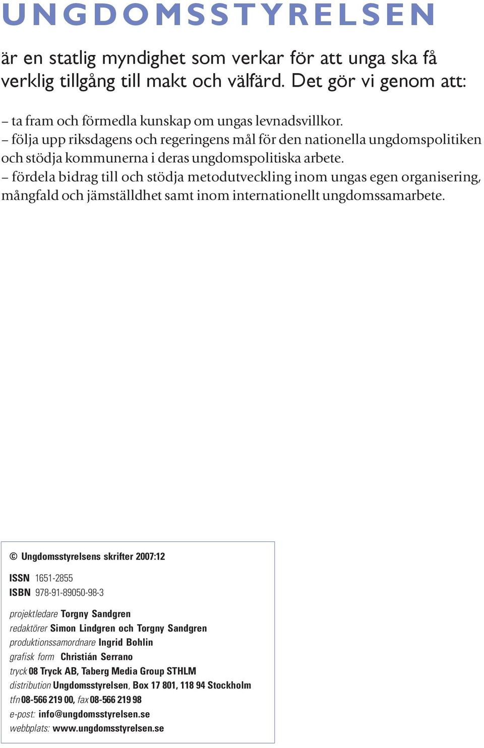 fördela bidrag till och stödja metodutveckling inom ungas egen organisering, mångfald och jämställdhet samt inom internationellt ungdomssamarbete.