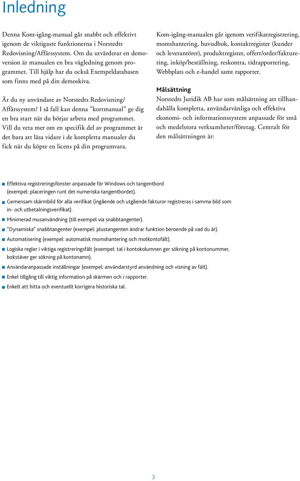 Är du ny användare av Norstedts Redovisning/ Affärssystem? I så fall kan denna kortmanual ge dig en bra start när du börjar arbeta med programmet.