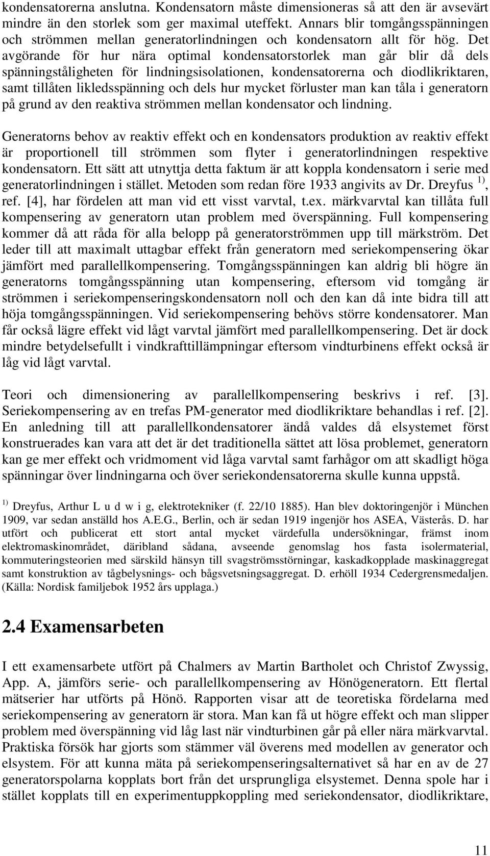 Det avgörande för hur nära optimal kondensatorstorlek man går blir då dels spänningståligheten för lindningsisolationen, kondensatorerna och diodlikriktaren, samt tillåten likledsspänning och dels