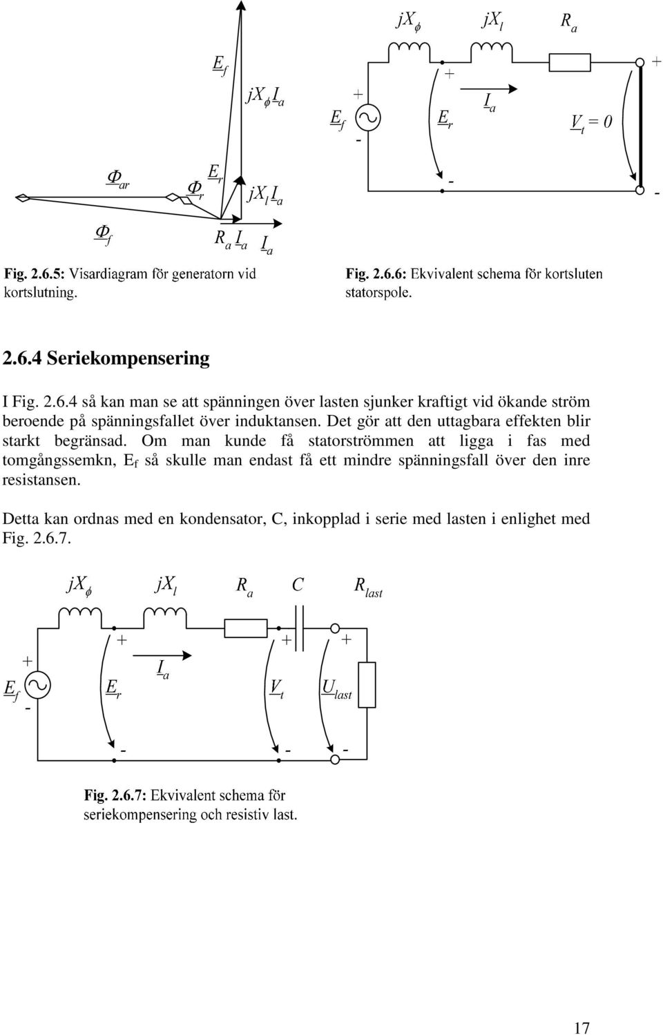 Om man kunde få statorströmmen att ligga i fas med tomgångssemkn, E f så skulle man endast få ett mindre