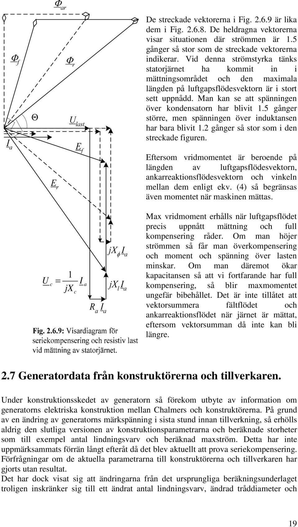 Man kan se att spänningen över kondensatorn har blivit 1.5 gånger större, men spänningen över induktansen har bara blivit 1.2 gånger så stor som i den streckade figuren.