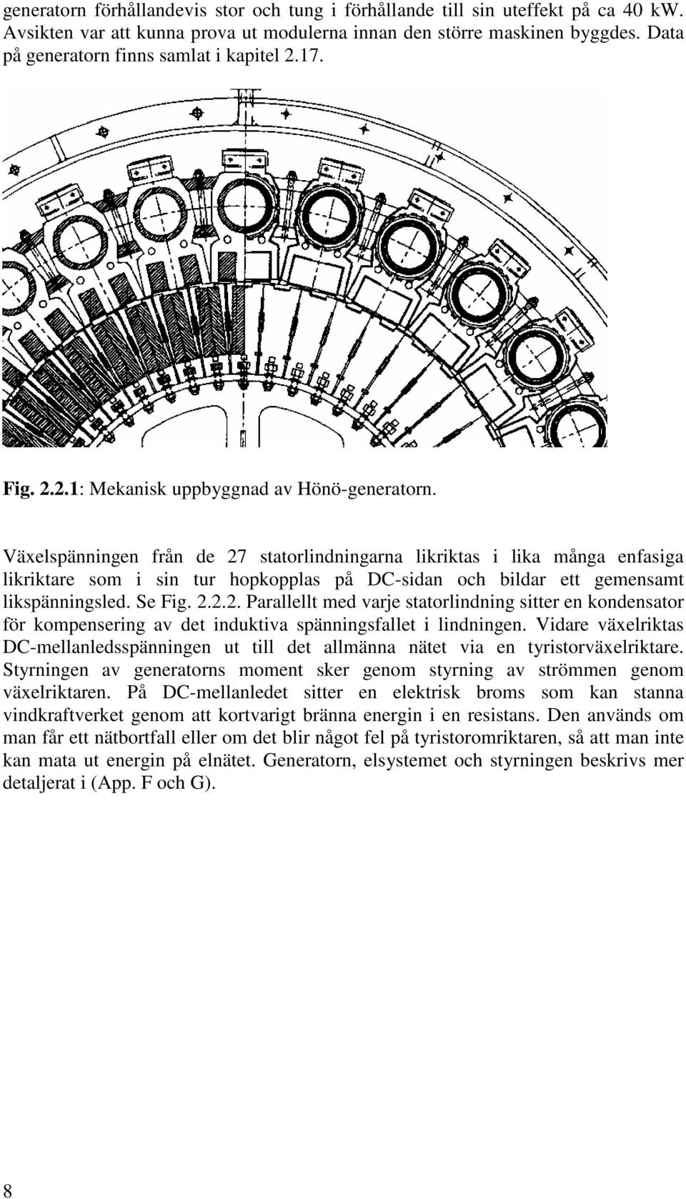 Växelspänningen från de 27 statorlindningarna likriktas i lika många enfasiga likriktare som i sin tur hopkopplas på DC-sidan och bildar ett gemensamt likspänningsled. Se Fig. 2.2.2. Parallellt med varje statorlindning sitter en kondensator för kompensering av det induktiva spänningsfallet i lindningen.