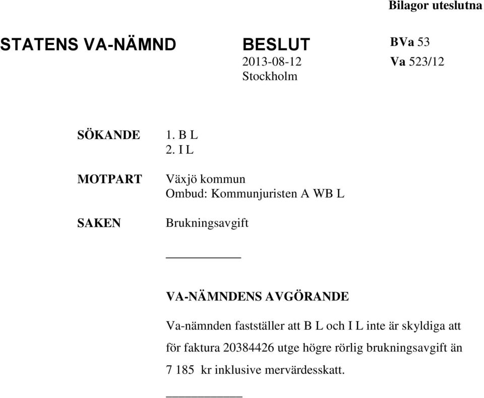 I L Växjö kommun Ombud: Kommunjuristen A WB L Brukningsavgift VA-NÄMNDENS AVGÖRANDE