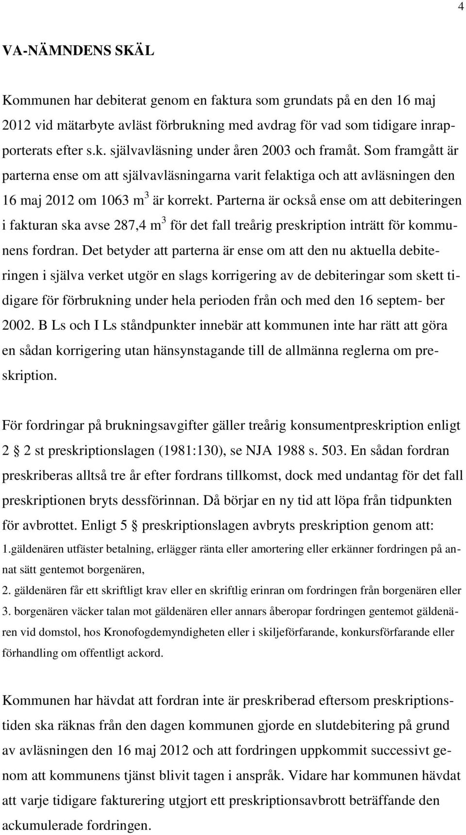 Parterna är också ense om att debiteringen i fakturan ska avse 287,4 m 3 för det fall treårig preskription inträtt för kommunens fordran.