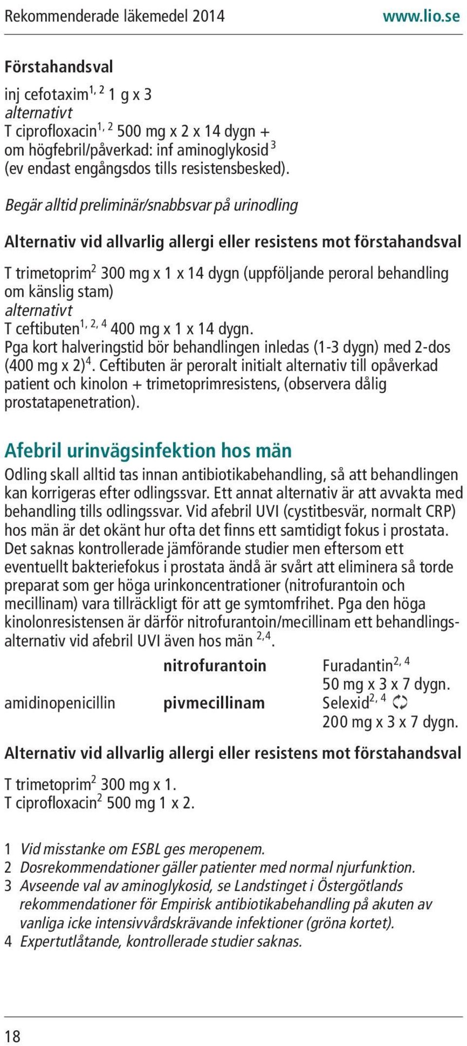 stam) alternativt T ceftibuten 1, 2, 4 400 mg x 1 x 14 dygn. Pga kort halveringstid bör behandlingen inledas (1-3 dygn) med 2-dos (400 mg x 2) 4.