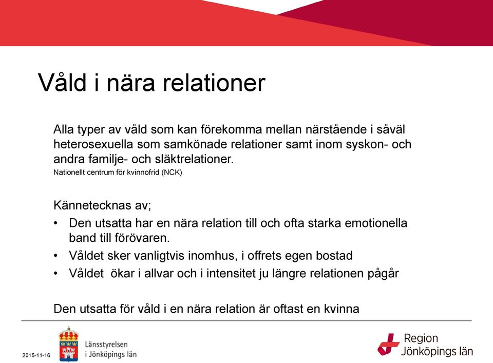 Nationellt centrum för kvinnofrid (NCK) Kännetecknas av; Den utsatta har en nära relation till och ofta starka emotionella