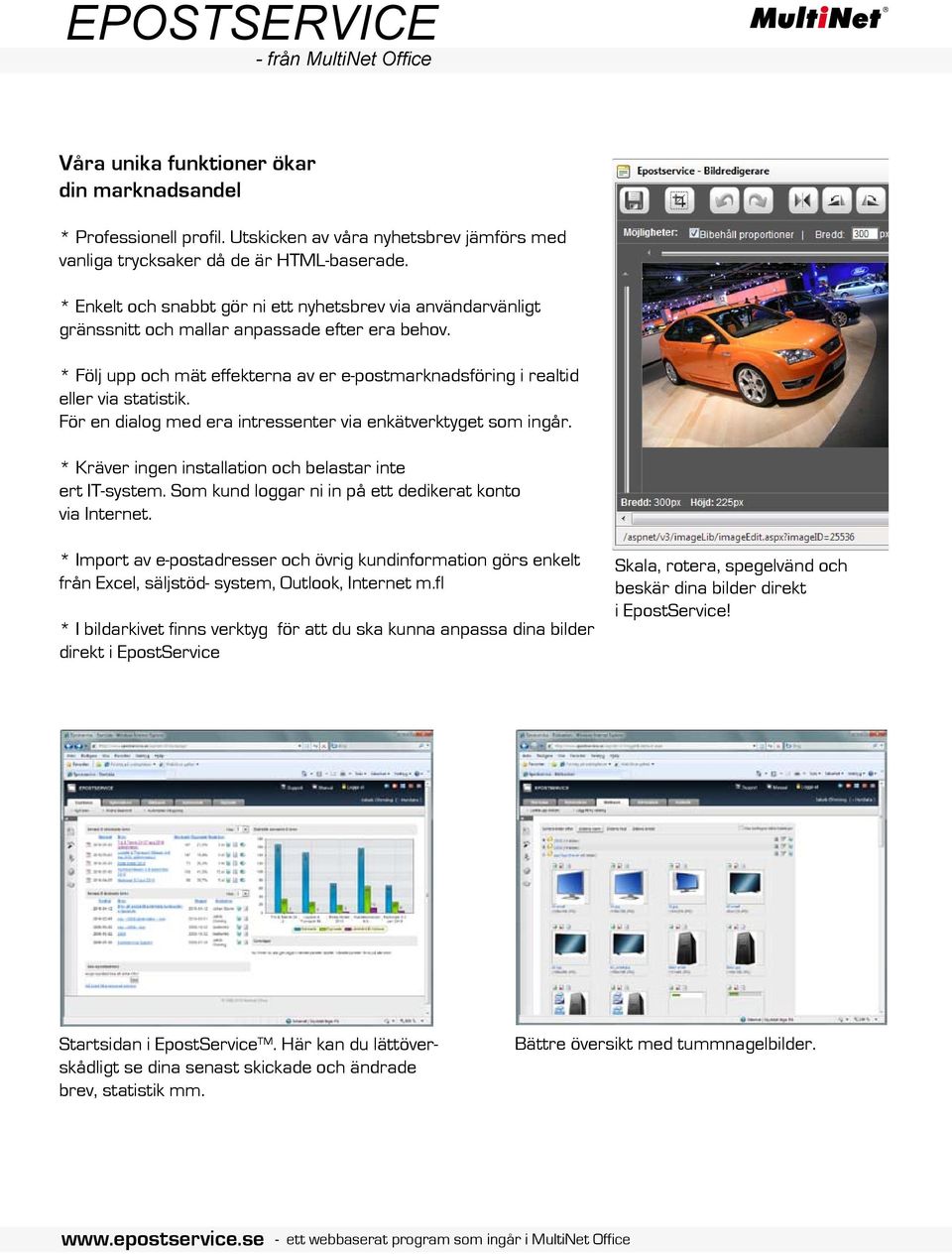 För en dialog med era intressenter via enkätverktyget som ingår. * Kräver ingen installation och belastar inte ert IT-system. Som kund loggar ni in på ett dedikerat konto via Internet.