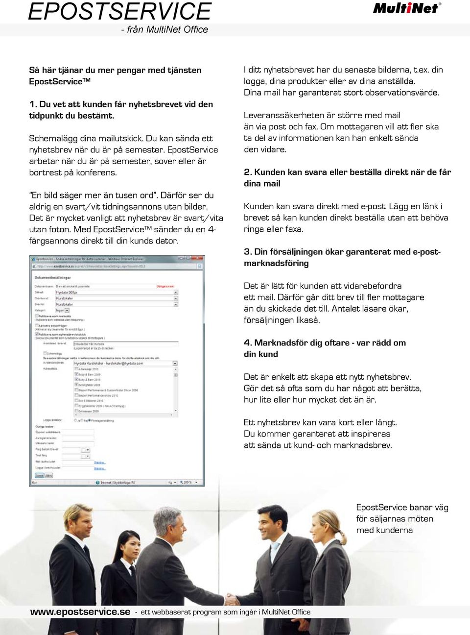 Det är mycket vanligt att nyhetsbrev är svart/vita utan foton. Med EpostService sänder du en 4- färgsannons direkt till din kunds dator. I ditt nyhetsbrevet har du senaste bilderna, t.ex.