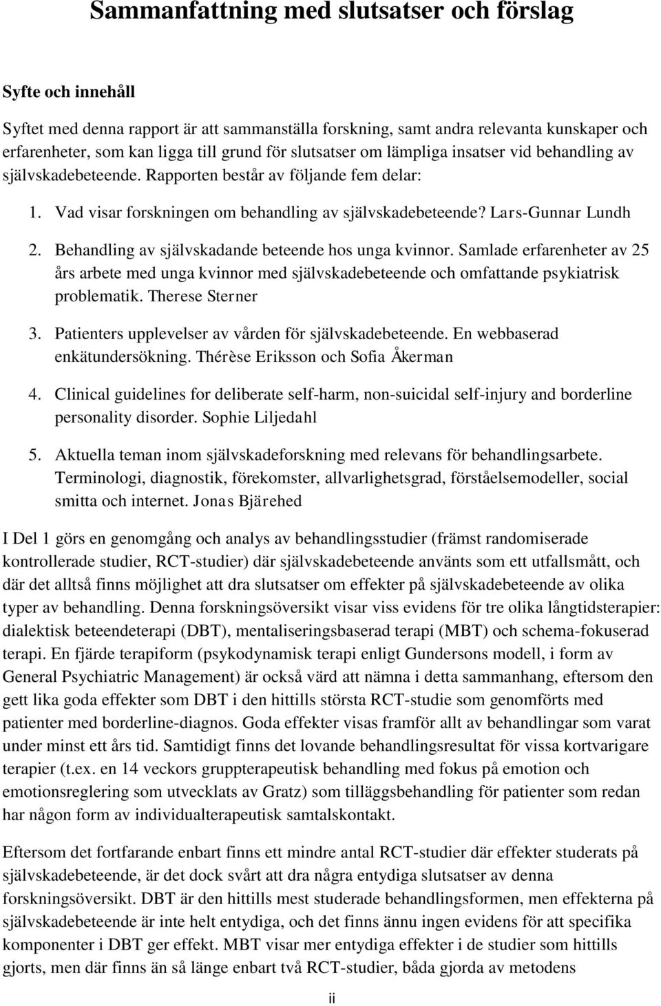 Behandling av självskadande beteende hos unga kvinnor. Samlade erfarenheter av 25 års arbete med unga kvinnor med självskadebeteende och omfattande psykiatrisk problematik. Therese Sterner 3.