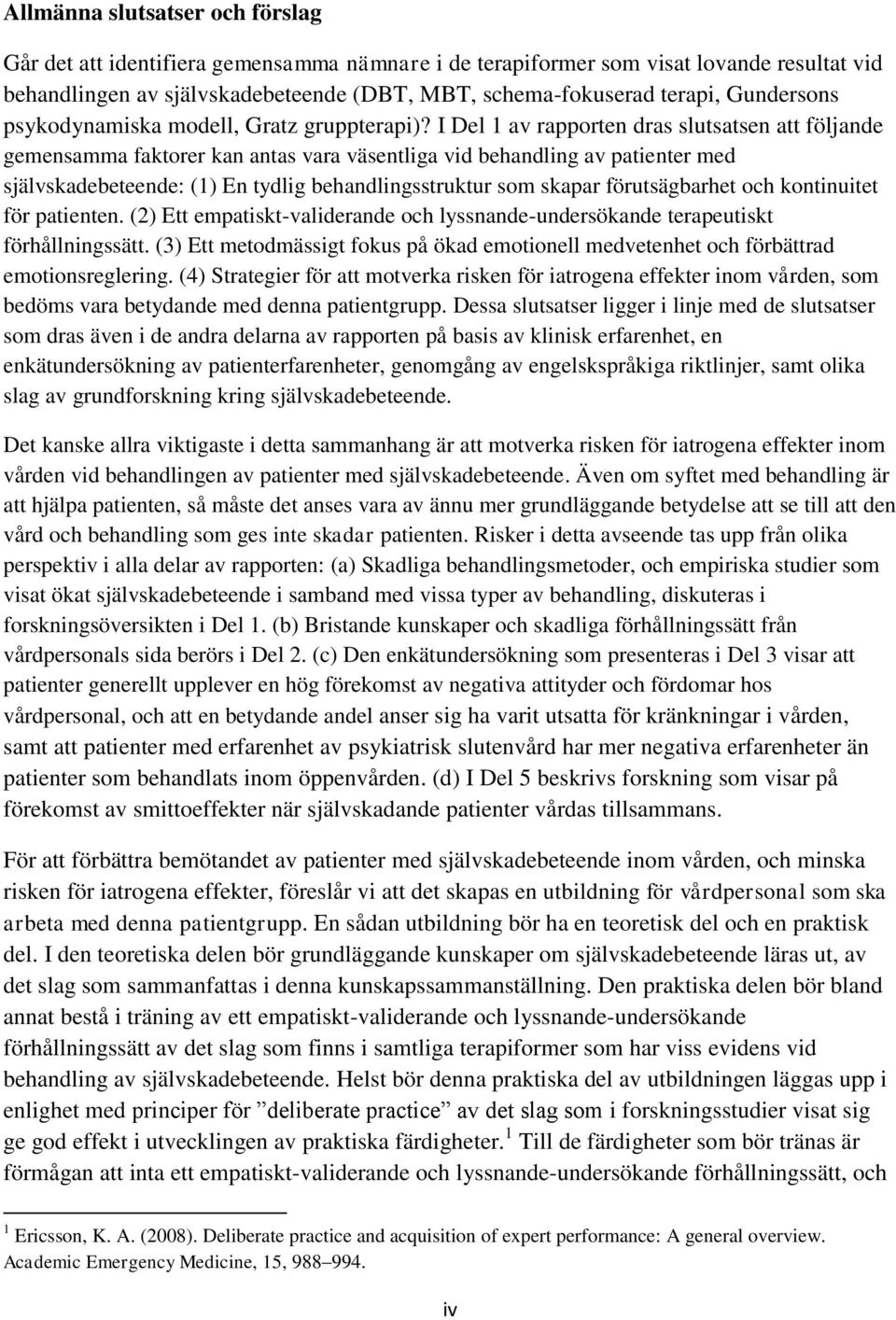 I Del 1 av rapporten dras slutsatsen att följande gemensamma faktorer kan antas vara väsentliga vid behandling av patienter med självskadebeteende: (1) En tydlig behandlingsstruktur som skapar