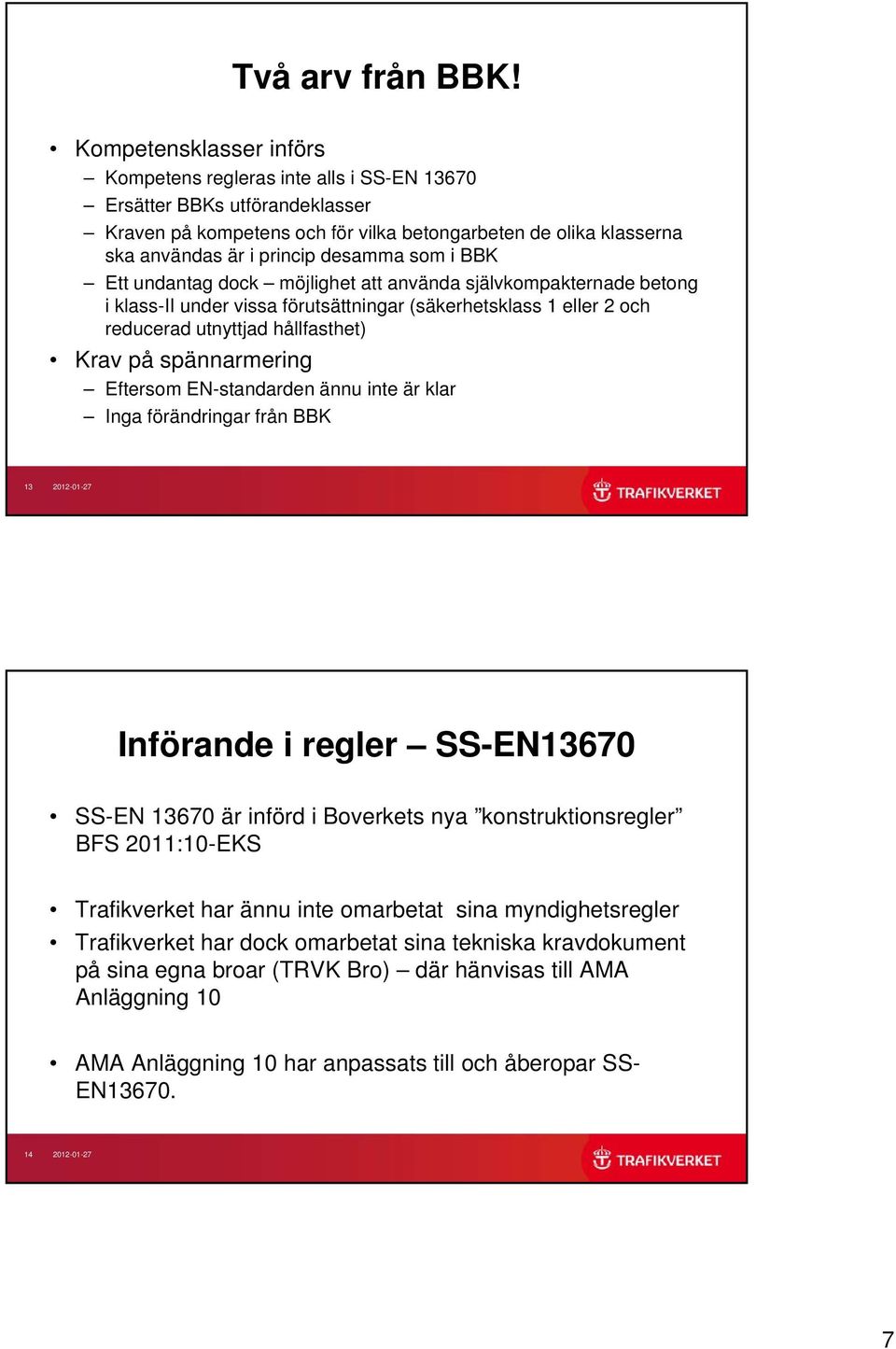 som i BBK Ett undantag dock möjlighet att använda självkompakternade betong i klass-ii under vissa förutsättningar (säkerhetsklass 1 eller 2 och reducerad utnyttjad hållfasthet) Krav på spännarmering