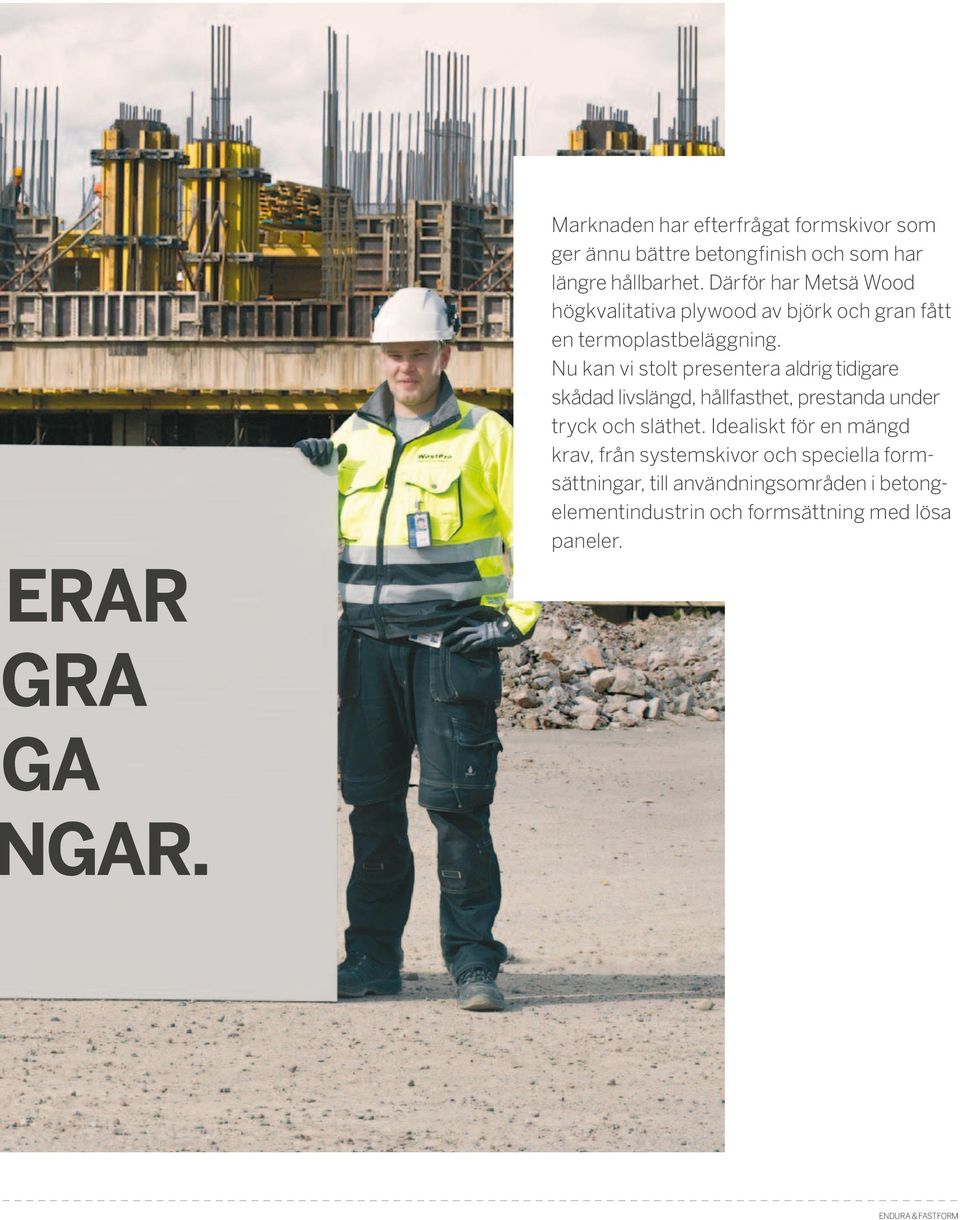 Nu kan vi stolt presentera aldrig tidigare skådad livslängd, hållfasthet, prestanda under tryck och släthet.