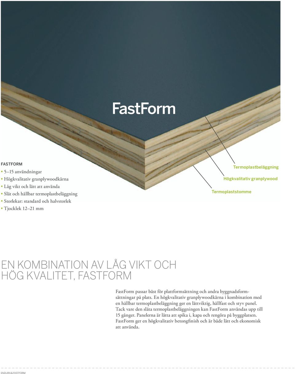 byggnadsformsättningar på plats. En högkvalitativ granplywoodkärna i kombination med en hållbar termoplastbeläggning ger en lättviktig, hållfast och styv panel.