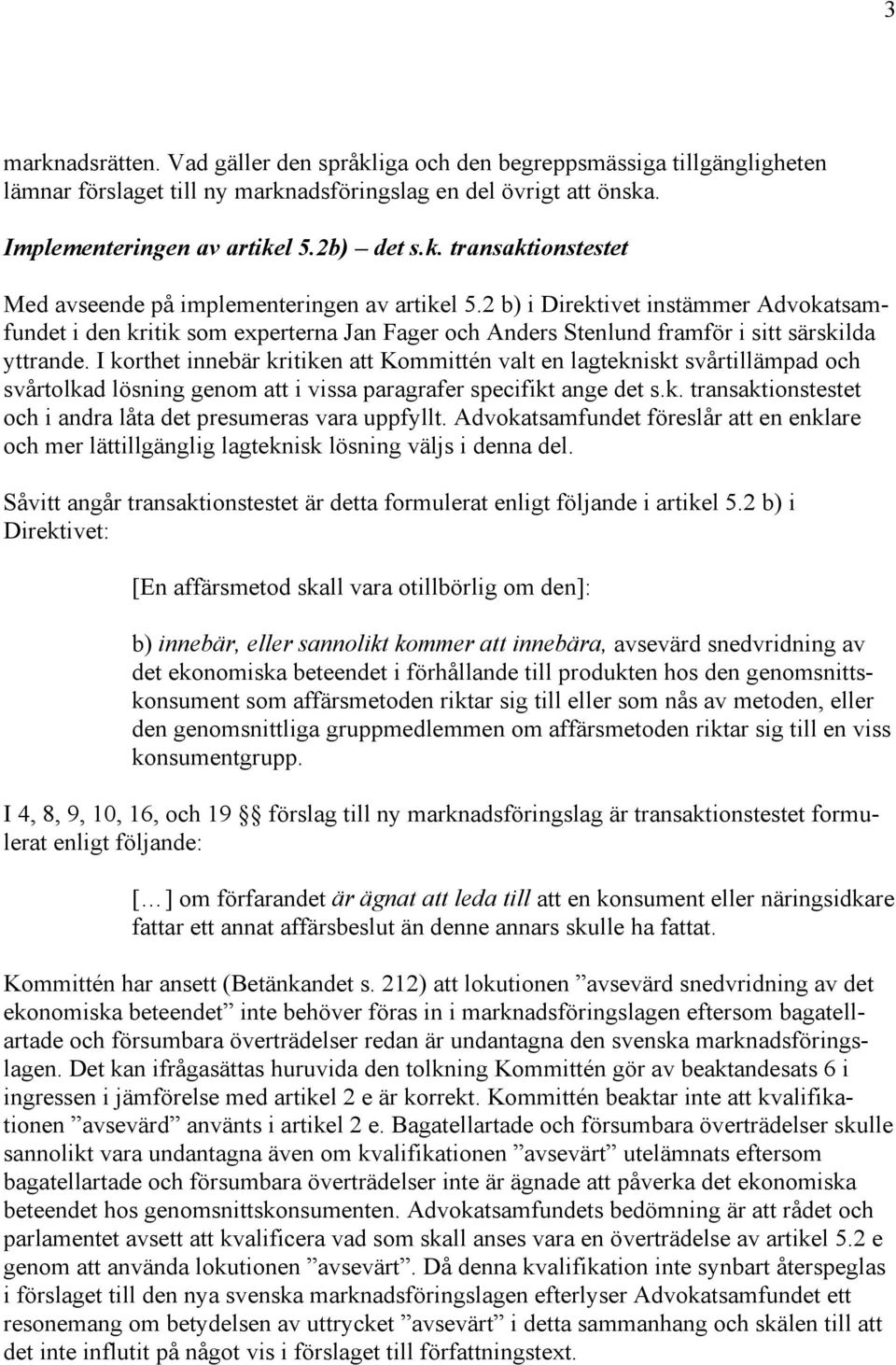 I korthet innebär kritiken att Kommittén valt en lagtekniskt svårtillämpad och svårtolkad lösning genom att i vissa paragrafer specifikt ange det s.k. transaktionstestet och i andra låta det presumeras vara uppfyllt.