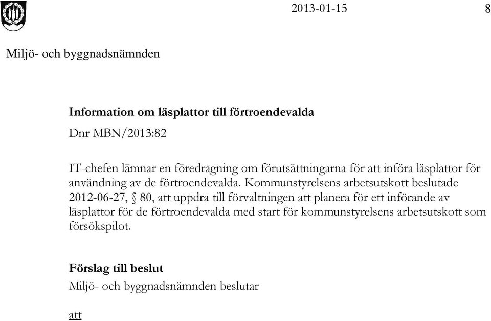 Kommunstyrelsens arbetsutskott beslutade 2012-06-27, 80, att uppdra till förvaltningen att planera för ett