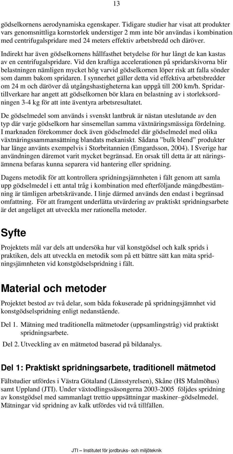 Indirekt har även gödselkornens hållfasthet betydelse för hur långt de kan kastas av en centrifugalspridare.