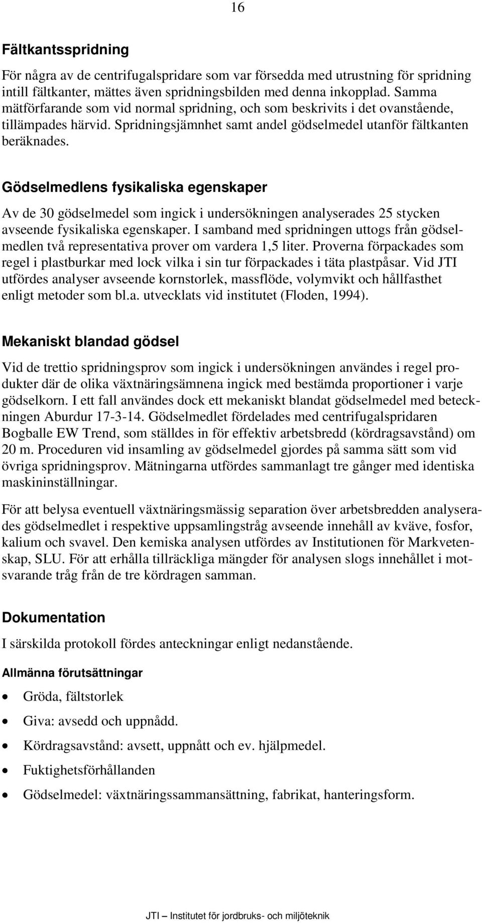 Gödselmedlens fysikaliska egenskaper Av de 30 gödselmedel som ingick i undersökningen analyserades 25 stycken avseende fysikaliska egenskaper.