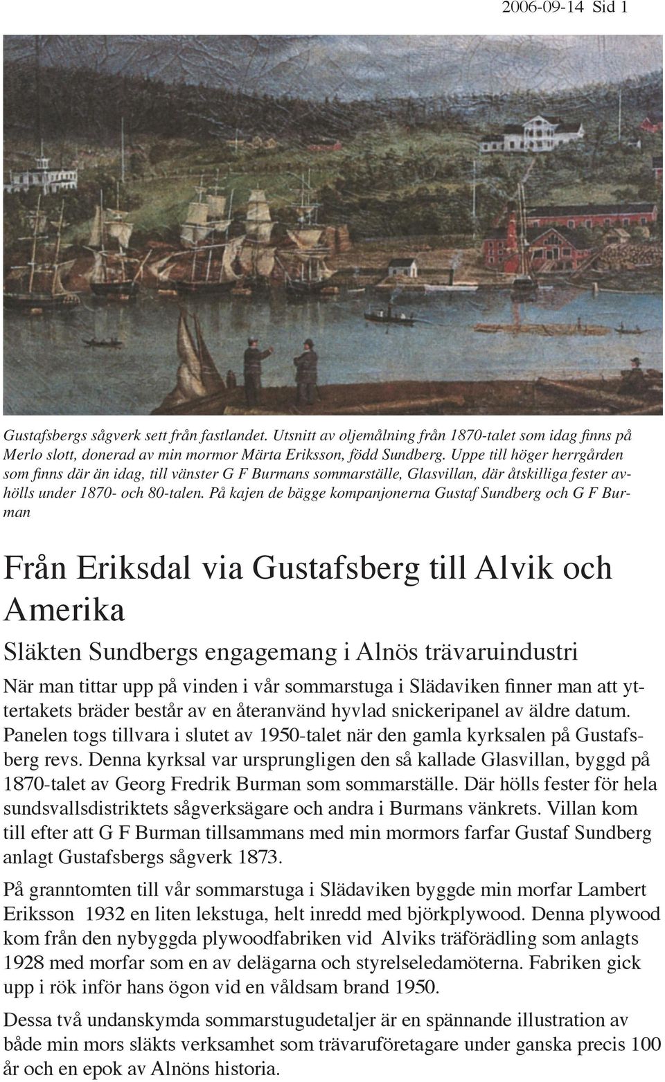 På kajen de bägge kompanjonerna Gustaf Sundberg och G F Burman Från Eriksdal via Gustafsberg till Alvik och Amerika Släkten Sundbergs engagemang i Alnös trävaruindustri När man tittar upp på vinden i