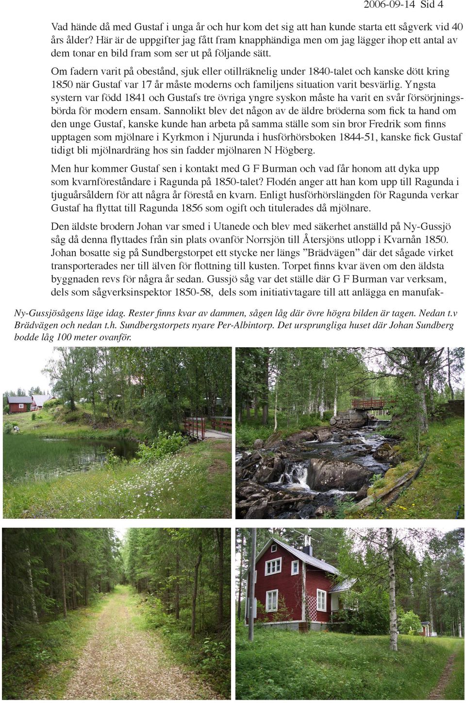 Om fadern varit på obestånd, sjuk eller otillräknelig under 1840-talet och kanske dött kring 1850 när Gustaf var 17 år måste moderns och familjens situation varit besvärlig.