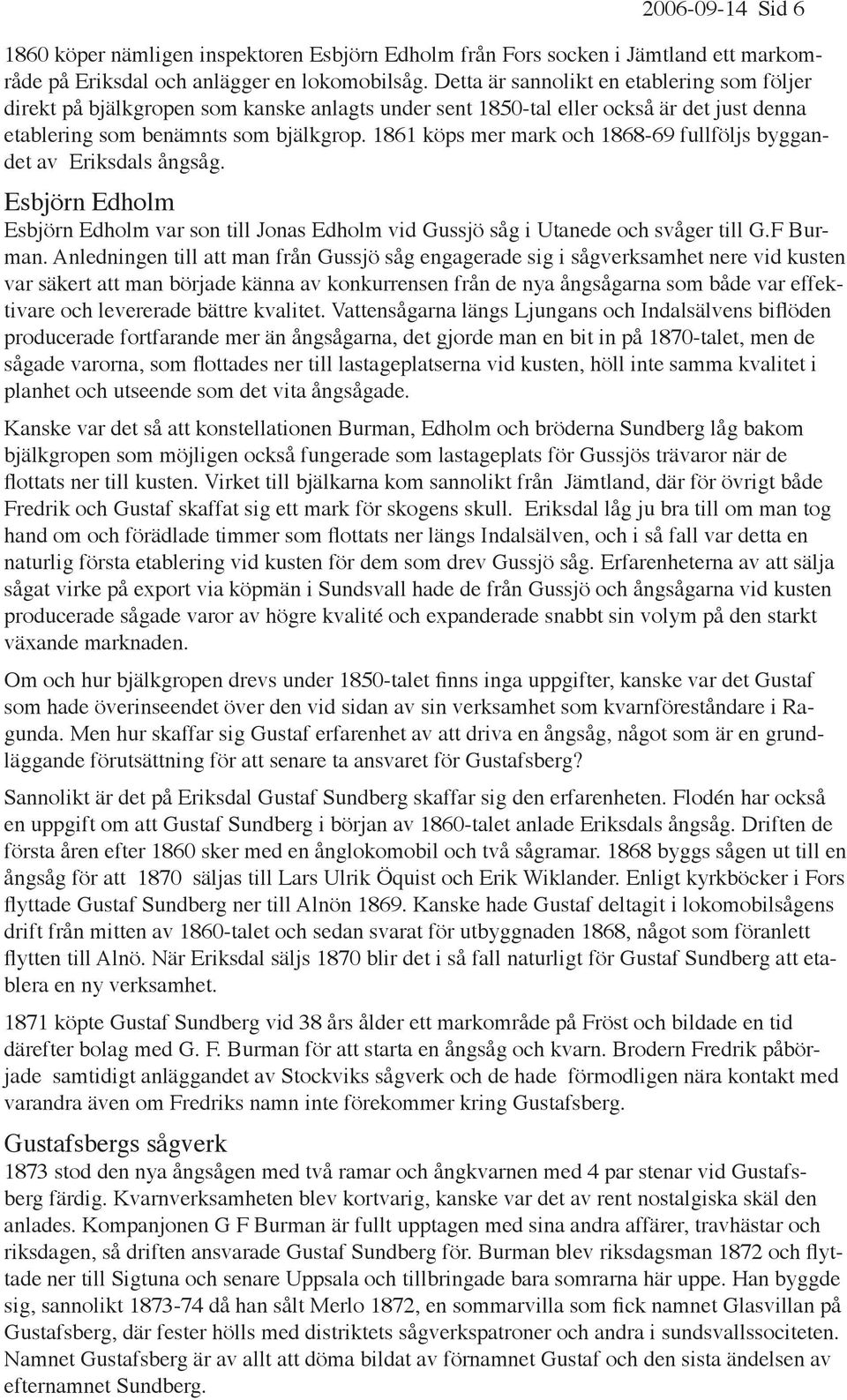 1861 köps mer mark och 1868-69 fullföljs byggandet av Eriksdals ångsåg. Esbjörn Edholm Esbjörn Edholm var son till Jonas Edholm vid Gussjö såg i Utanede och svåger till G.F Burman.