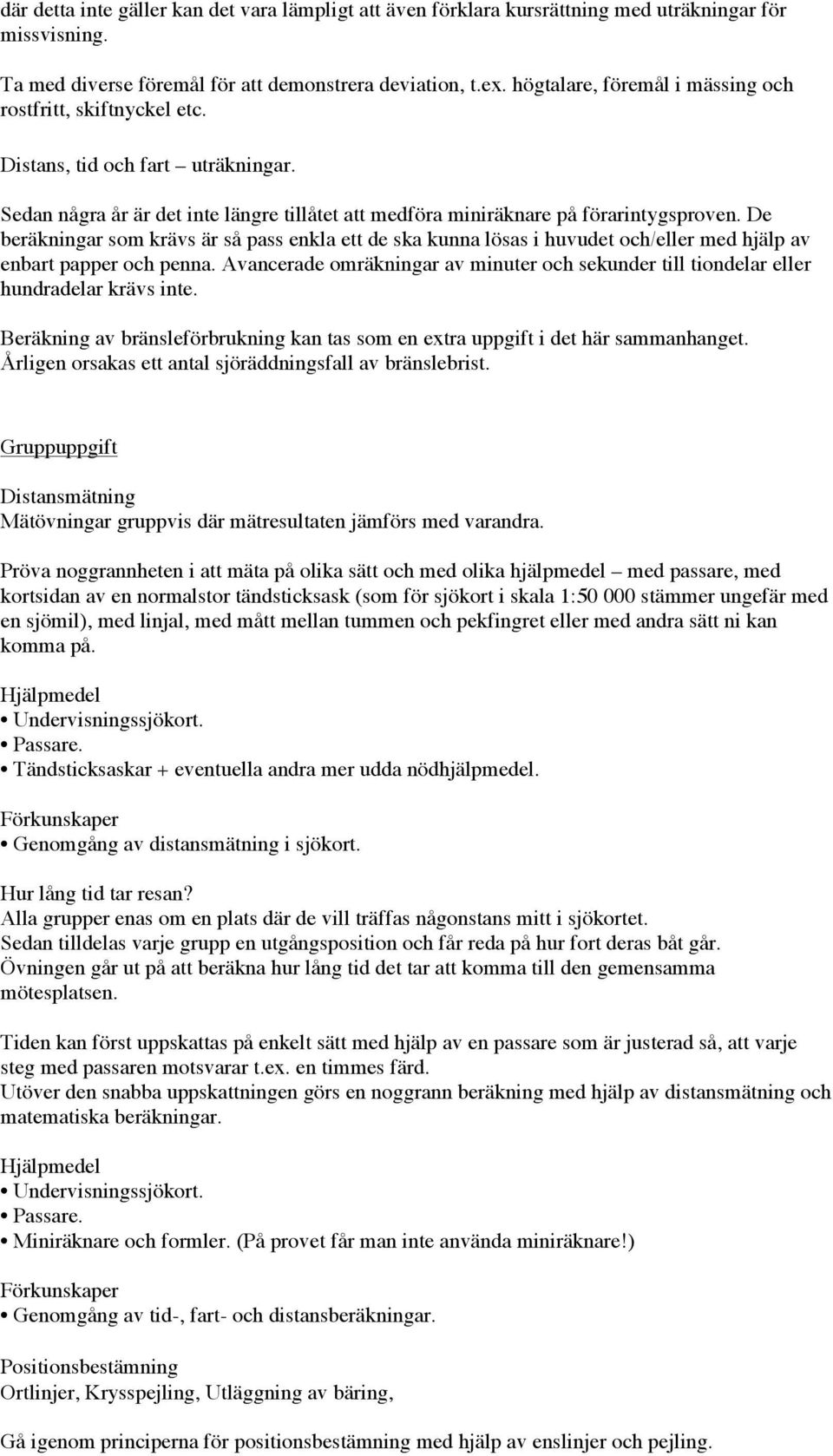 De beräkningar som krävs är så pass enkla ett de ska kunna lösas i huvudet och/eller med hjälp av enbart papper och penna.