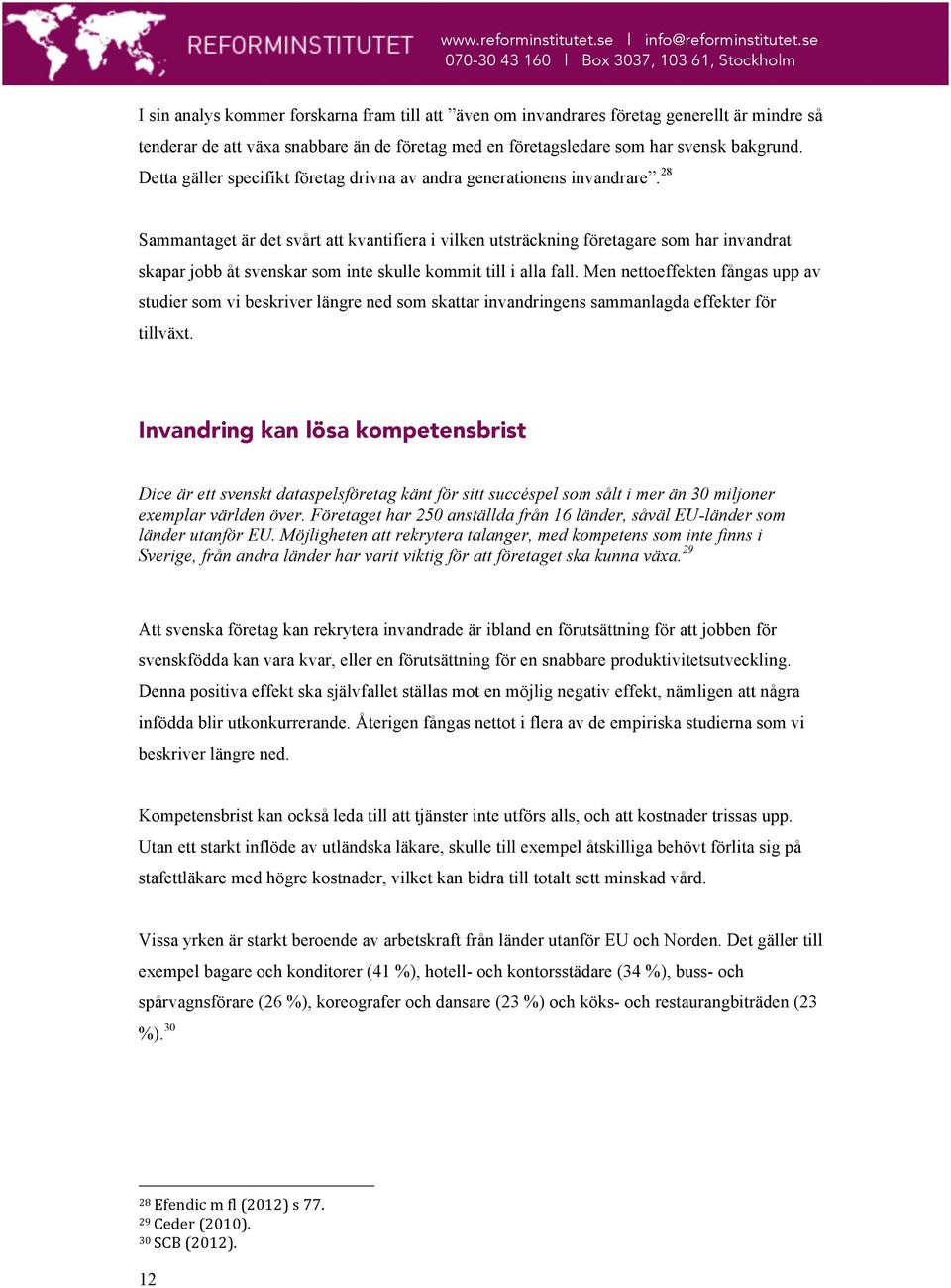 28 Sammantaget är det svårt att kvantifiera i vilken utsträckning företagare som har invandrat skapar jobb åt svenskar som inte skulle kommit till i alla fall.