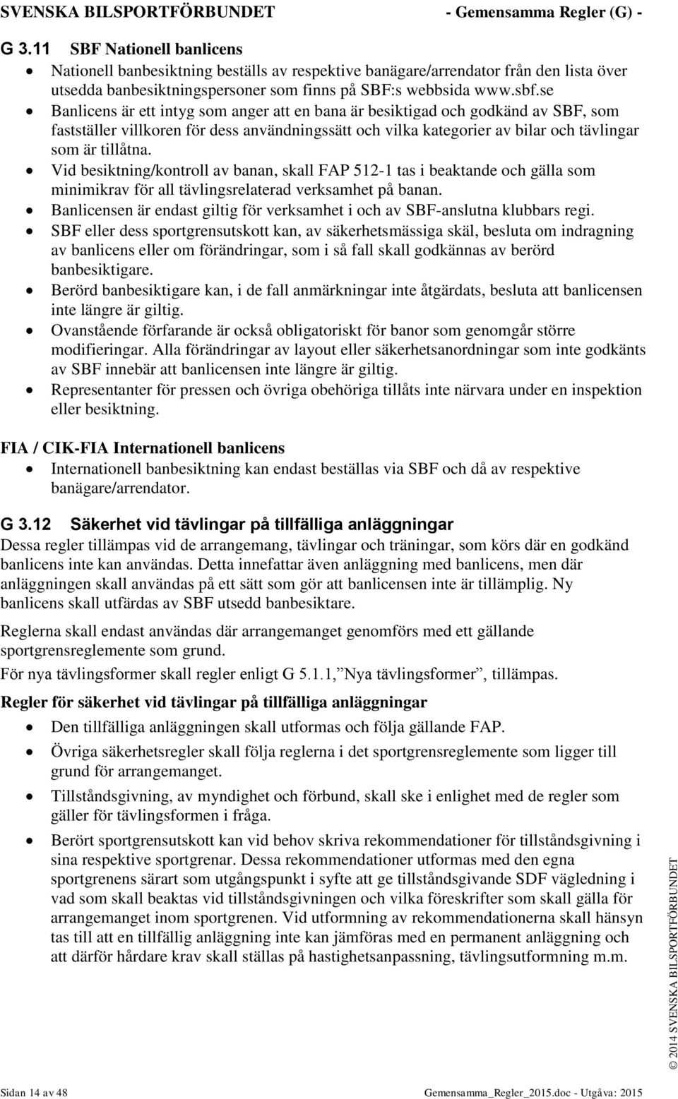 Vid besiktning/kontroll av banan, skall FAP 512-1 tas i beaktande och gälla som minimikrav för all tävlingsrelaterad verksamhet på banan.
