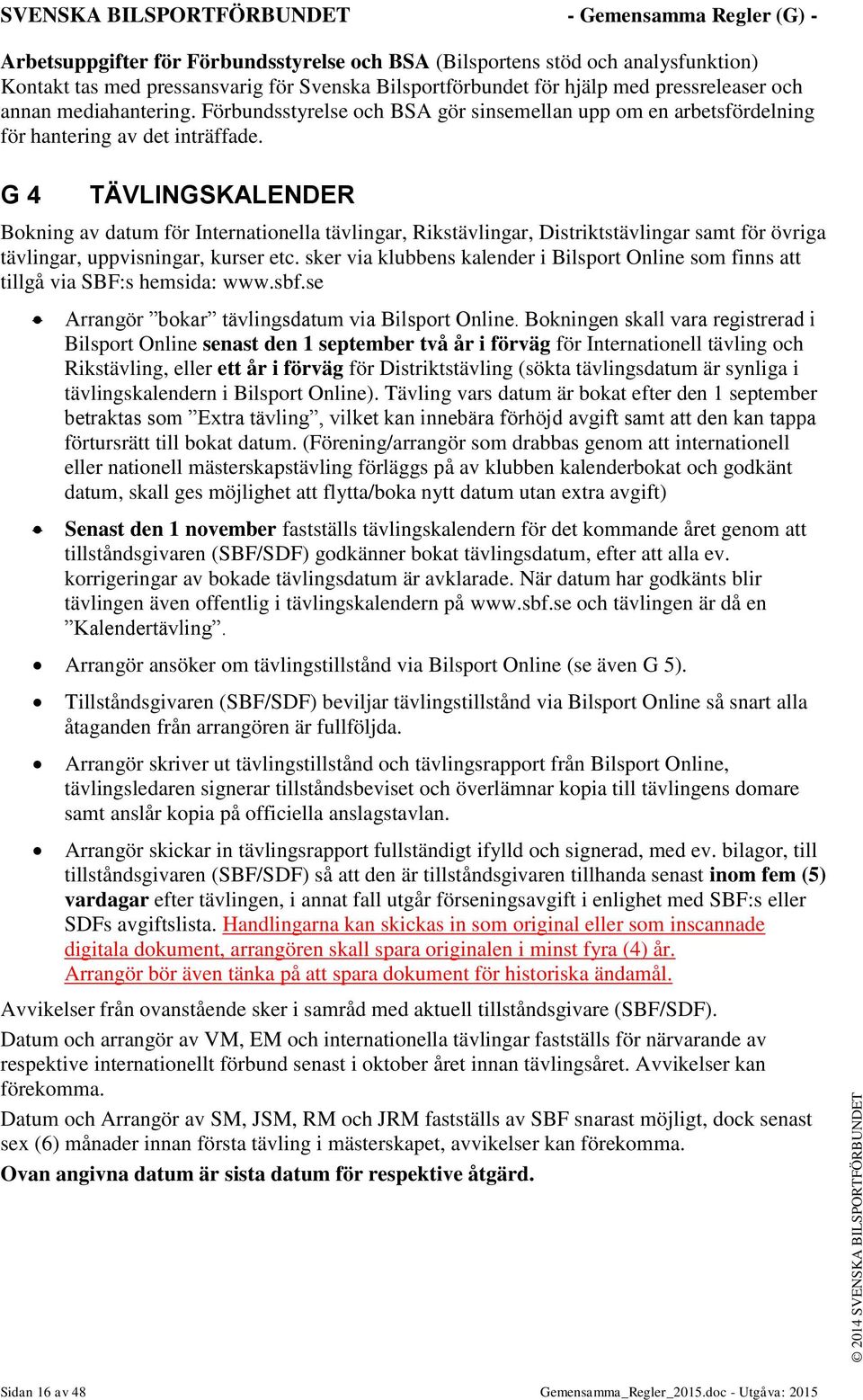 G 4 TÄVLINGSKALENDER Bokning av datum för Internationella tävlingar, Rikstävlingar, Distriktstävlingar samt för övriga tävlingar, uppvisningar, kurser etc.
