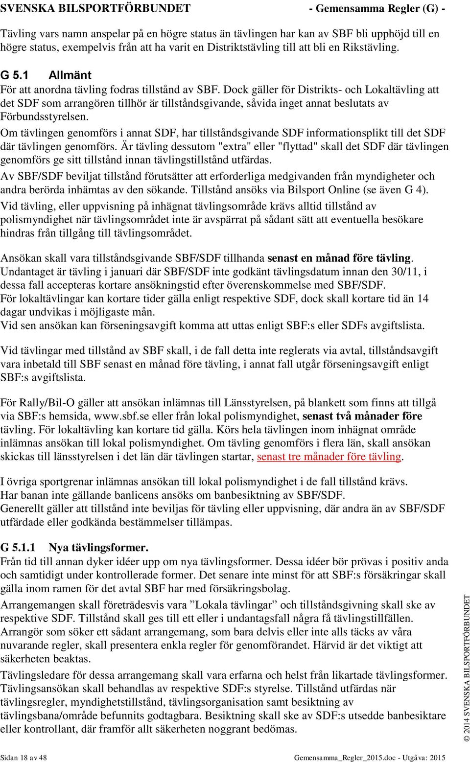 Dock gäller för Distrikts- och Lokaltävling att det SDF som arrangören tillhör är tillståndsgivande, såvida inget annat beslutats av Förbundsstyrelsen.