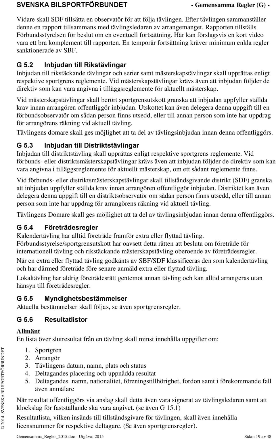 En temporär fortsättning kräver minimum enkla regler sanktionerade av SBF. G 5.