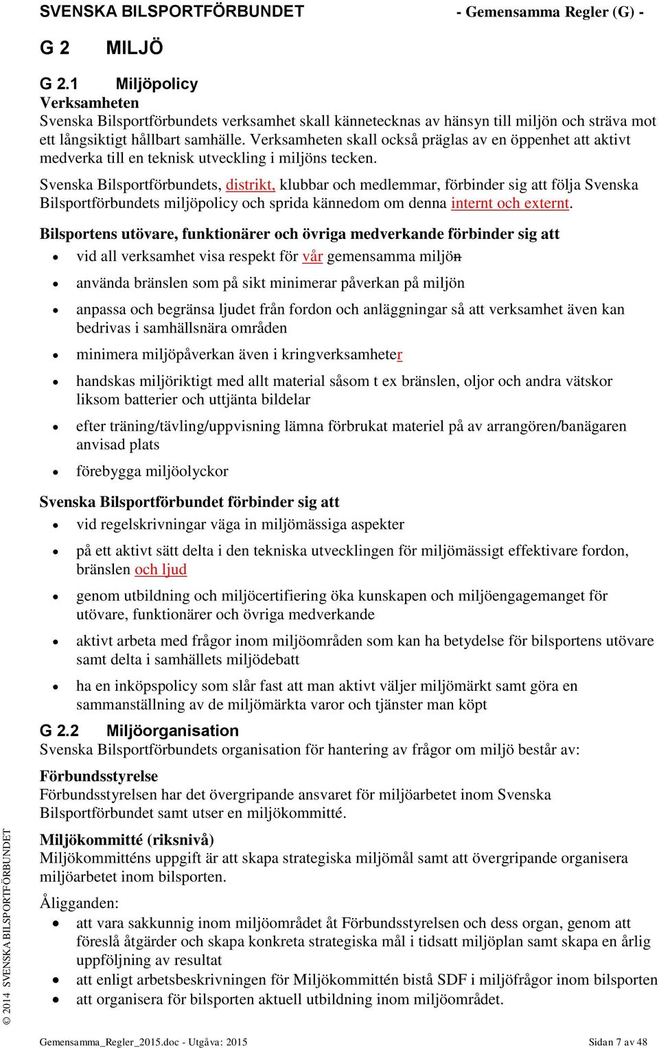 Svenska Bilsportförbundets, distrikt, klubbar och medlemmar, förbinder sig att följa Svenska Bilsportförbundets miljöpolicy och sprida kännedom om denna internt och externt.