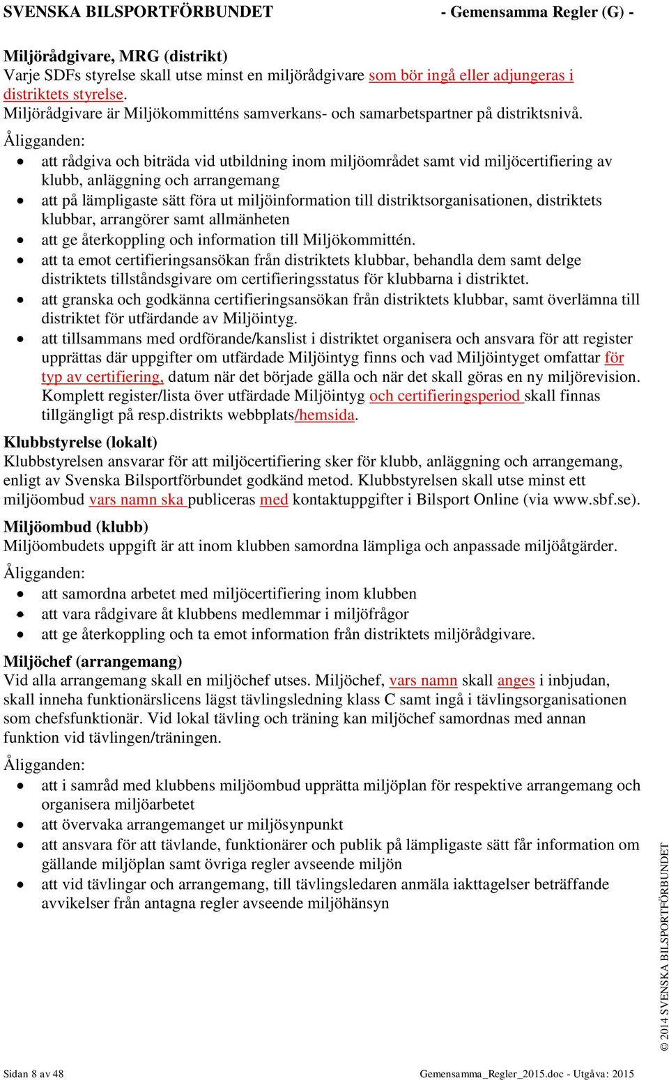 Åligganden: att rådgiva och biträda vid utbildning inom miljöområdet samt vid miljöcertifiering av klubb, anläggning och arrangemang att på lämpligaste sätt föra ut miljöinformation till
