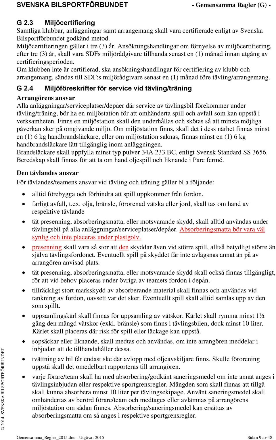 Om klubben inte är certifierad, ska ansökningshandlingar för certifiering av klubb och arrangemang, sändas till SDF:s miljörådgivare senast en (1) månad före tävling/arrangemang. G 2.