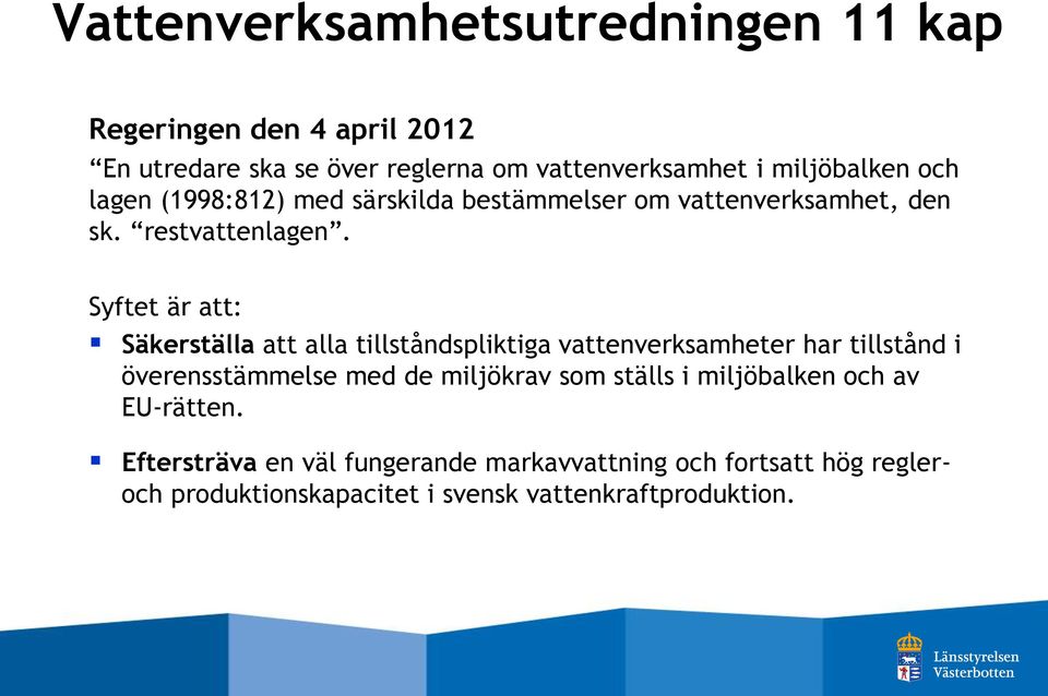 Syftet är att: Säkerställa att alla tillståndspliktiga vattenverksamheter har tillstånd i överensstämmelse med de miljökrav som