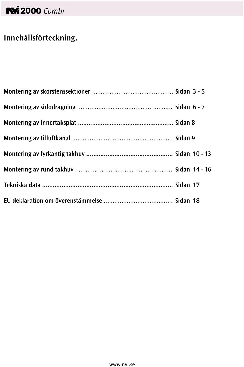 .. Sidan 8 Montering av tilluftkanal... Sidan 9 Montering av fyrkantig takhuv.