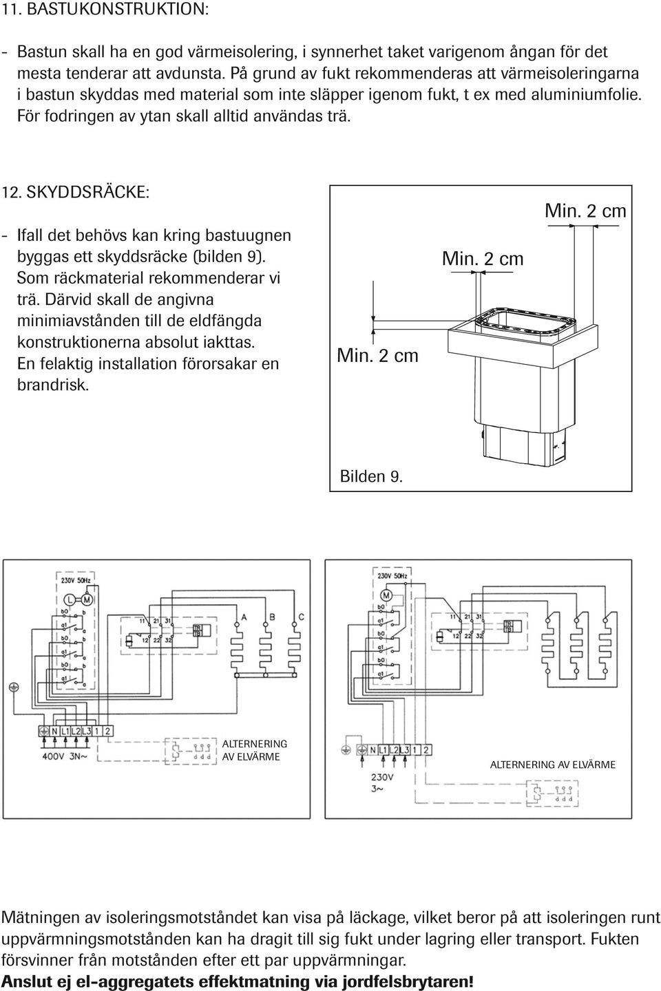 SKYDDSRÄCKE: - Ifall det behövs kan kring bastuugnen byggas ett skyddsräcke (bilden 9). Som räckmaterial rekommenderar vi trä.