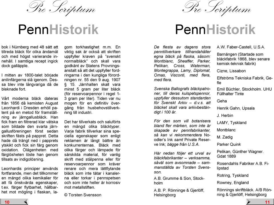 Han fick fram en filtrerad klar vätska som bildade den svarta järngallusföreningen först sedan skriften fästs på pappret. Detta hade då trängt ned i papprets ytskikt och fick sin färg genom oxidation.