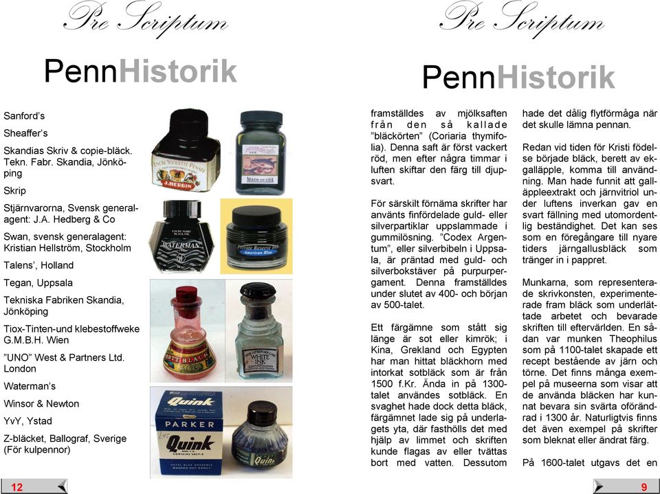 London Waterman s Winsor & Newton YvY, Ystad Z-bläcket, Ballograf, Sverige (För kulpennor) 12 framställdes av mjölksaften f r å n d e n s å k a l l a d e bläckörten (Coriaria thymifolia).