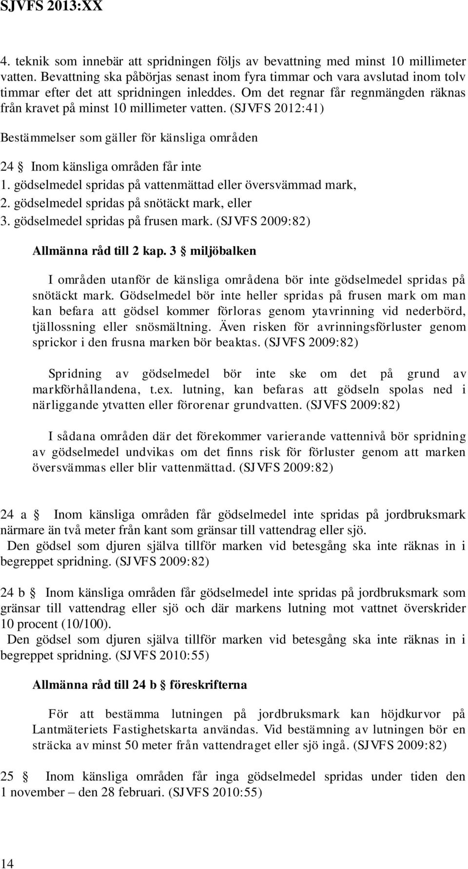 (SJVFS 2012:41) Bestämmelser som gäller för känsliga områden 24 Inom känsliga områden får inte 1. gödselmedel spridas på vattenmättad eller översvämmad mark, 2.