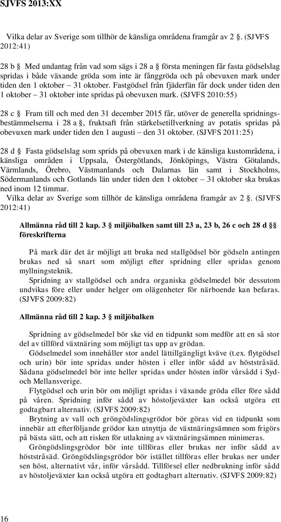 oktober. Fastgödsel från fjäderfän får dock under tiden den 1 oktober 31 oktober inte spridas på obevuxen mark.